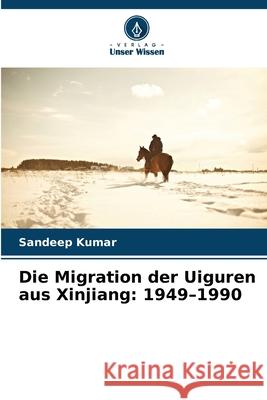 Die Migration der Uiguren aus Xinjiang: 1949-1990 Kumar, Sandeep 9786200717603 Verlag Unser Wissen - książka