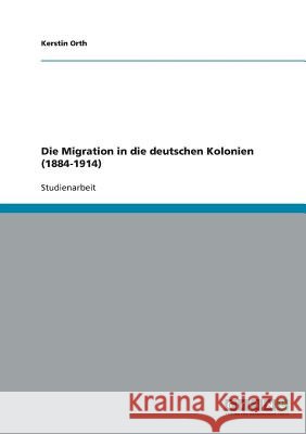 Die Migration in die deutschen Kolonien (1884-1914) Kerstin Orth 9783638848718 Grin Verlag - książka
