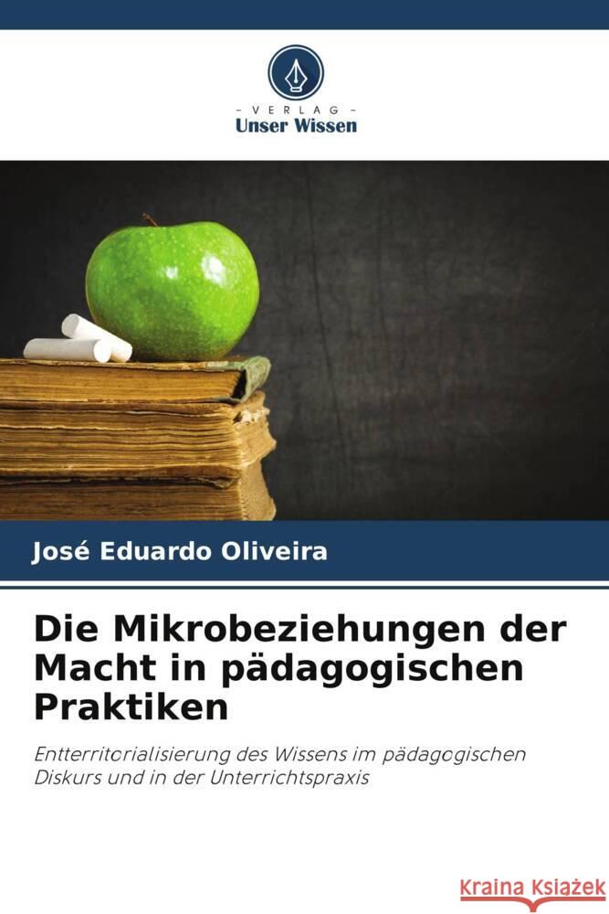 Die Mikrobeziehungen der Macht in pädagogischen Praktiken Oliveira, José Eduardo 9786208242701 Verlag Unser Wissen - książka