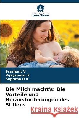 Die Milch macht's: Die Vorteile und Herausforderungen des Stillens Prashant V Vijaykumar K Supritha D K 9786205969083 Verlag Unser Wissen - książka