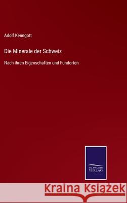 Die Minerale der Schweiz: Nach ihren Eigenschaften und Fundorten Adolf Kenngott 9783752545715 Salzwasser-Verlag Gmbh - książka