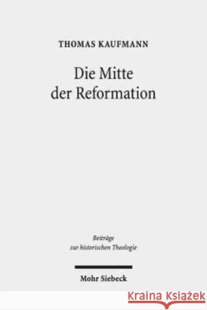 Die Mitte Der Reformation: Eine Studie Zu Buchdruck Und Publizistik Im Deutschen Sprachgebiet, Zu Ihren Akteuren Und Deren Strategien, Inszenieru Kaufmann, Thomas 9783161566059 Mohr Siebeck - książka