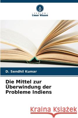 Die Mittel zur ?berwindung der Probleme Indiens D. Sendhil Kumar 9786207948246 Verlag Unser Wissen - książka