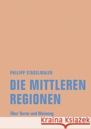 Die mittleren Regionen : Über Terror und Meinung Stadelmaier, Philipp 9783957321558 Verbrecher Verlag - książka