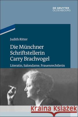 Die Münchner Schriftstellerin Carry Brachvogel: Literatin, Salondame, Frauenrechtlerin Ritter, Judith 9783110490640 de Gruyter Oldenbourg - książka