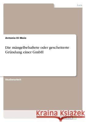 Die mängelbehaftete oder gescheiterte Gründung einer GmbH Di Maio, Antonio 9783346780010 Grin Verlag - książka