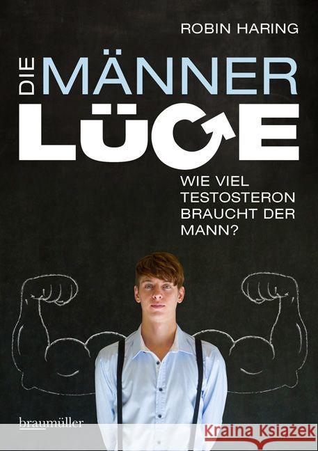 Die Männerlüge : Wieviel Testosteron braucht der Mann? Haring, Robin 9783991001461 Braumüller Lesethek - książka