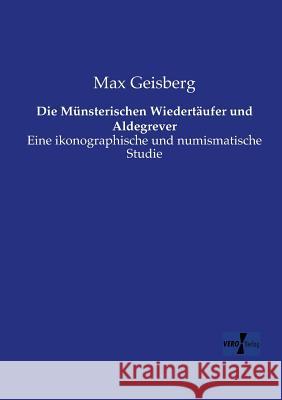 Die Münsterischen Wiedertäufer und Aldegrever: Eine ikonographische und numismatische Studie Max Geisberg 9783957389312 Vero Verlag - książka