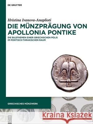 Die M?nzpr?gung Von Apollonia Pontike: Die Bildthemen Einer Griechischen Polis Im Pontisch-Thrakischen Raum Hristina Ivanova-Anaplioti 9783111647005 de Gruyter - książka