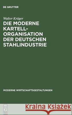 Die moderne Kartellorganisation der deutschen Stahlindustrie Walter Krüger 9783111159720 De Gruyter - książka