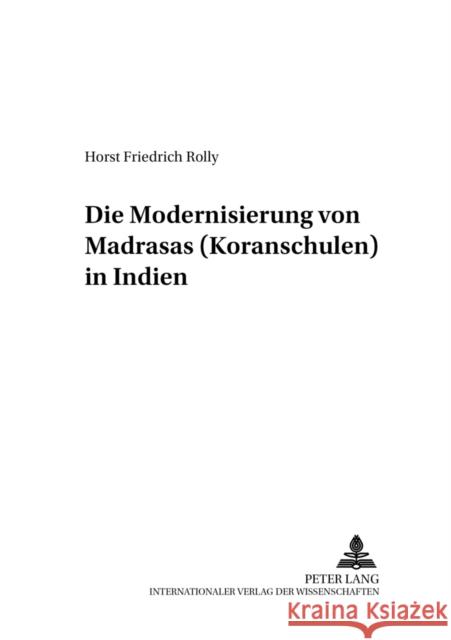 Die Modernisierung Von Madrasas (Koranschulen) in Indien Rolly, Horst Friedrich 9783631396131 Peter Lang Gmbh, Internationaler Verlag Der W - książka