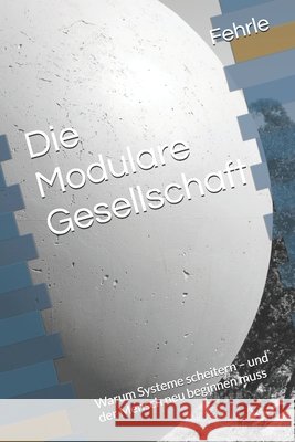 Die Modulare Gesellschaft: Warum Systeme scheitern - und der Mensch neu beginnen muss Fehrle, Andreas 9798196182709 Independently Published - książka