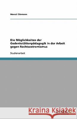 Die Moeglichkeiten der Gedenkstattenpadagogik in der Arbeit gegen Rechtsextremismus Marcel G 9783640550524 Grin Verlag - książka