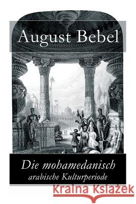 Die mohamedanisch-arabische Kulturperiode August Bebel 9788026855248 e-artnow - książka