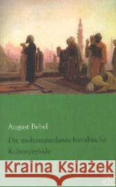 Die mohammedanisch-arabische Kulturperiode Bebel, August 9783862675975 Europäischer Literaturverlag - książka