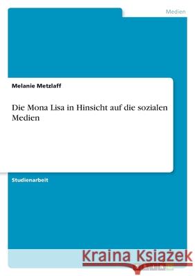 Die Mona Lisa in Hinsicht auf die sozialen Medien Melanie Metzlaff 9783346123701 Grin Verlag - książka