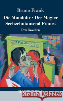 Die Monduhr / Der Magier / Sechzehntausend Francs: Drei Novellen Frank, Bruno 9783743720268 Hofenberg - książka