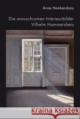 Die monochromen Interieurbilder Vilhelm Hammershøis : Verweigerte Einblicke - Ausgestellte Innenwelten Hemkendreis, Anne 9783770560158 Fink (Wilhelm) - książka