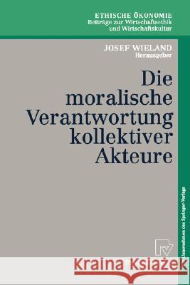 Die Moralische Verantwortung Kollektiver Akteure Josef Wieland C. Hubig M. Kettner 9783790814019 Physica-Verlag - książka