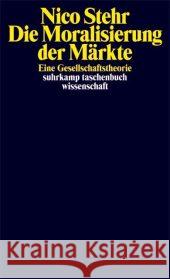 Die Moralisierung der Märkte : Eine Gesellschaftstheorie Stehr, Nico   9783518294314 Suhrkamp - książka