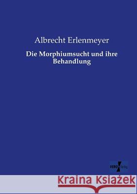Die Morphiumsucht und ihre Behandlung Albrecht Erlenmeyer 9783957386779 Vero Verlag - książka