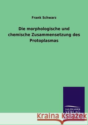 Die Morphologische Und Chemische Zusammensetzung Des Protoplasmas Frank Schwarz 9783846045824 Salzwasser-Verlag Gmbh - książka