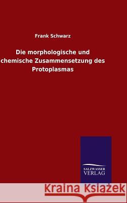 Die morphologische und chemische Zusammensetzung des Protoplasmas Frank Schwarz 9783846075623 Salzwasser-Verlag Gmbh - książka