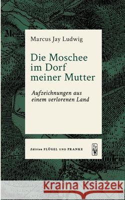 Die Moschee im Dorf meiner Mutter Ludwig, Marcus Jay 9783384560896 Flügel und Pranke - książka