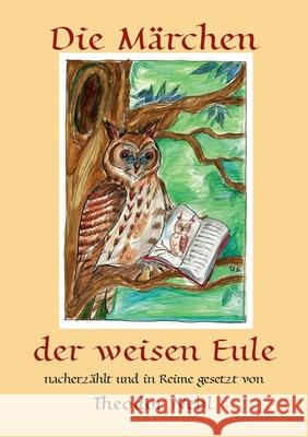 Die Märchen der weisen Eule: nacherzählt und in Reime gesetzt von Theodor Nebl Nebl, Theodor 9783748147114 Books on Demand - książka