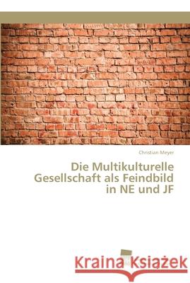 Die Multikulturelle Gesellschaft als Feindbild in NE und JF Meyer, Christian 9783838152851 Südwestdeutscher Verlag für Hochschulschrifte - książka