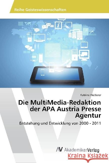 Die MultiMedia-Redaktion der APA Austria Presse Agentur : Entstehung und Entwicklung von 2000 - 2011 Hütterer, Katrine 9786202206228 AV Akademikerverlag - książka