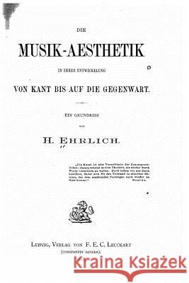 Die musik-aesthetik in ihrer entwickelung von Kant bis auf die gegenwart Ehrlich, H. 9781523901029 Createspace Independent Publishing Platform - książka