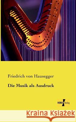 Die Musik als Ausdruck Friedrich Von Hausegger 9783956105869 Vero Verlag - książka