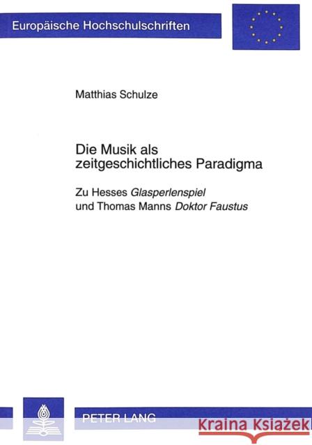 Die Musik ALS Zeitgeschichtliches Paradigma: Zu Hesses Glasperlenspiel Und Thomas Manns Doktor Faustus Schulze, Matthias 9783631335192 Peter Lang Gmbh, Internationaler Verlag Der W - książka