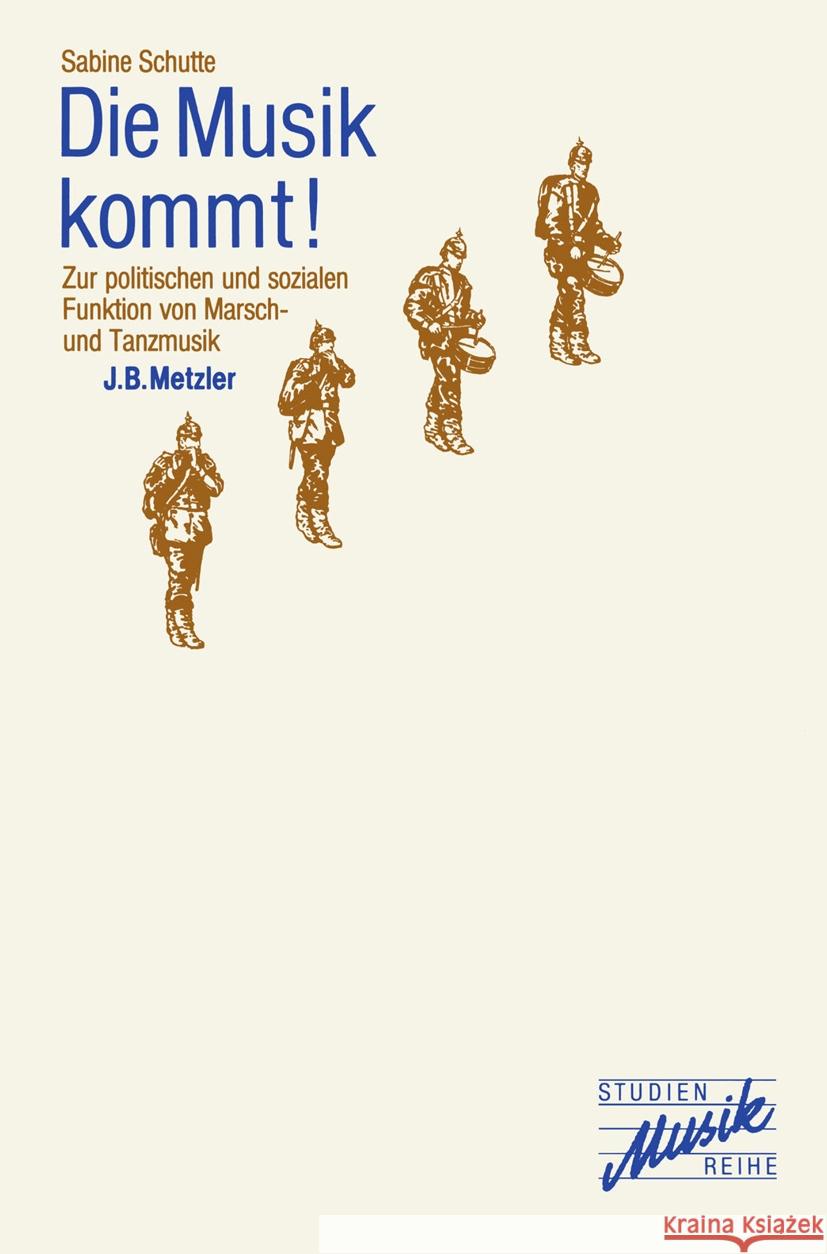 Die Musik Kommt!: Zur Politischen Und Sozialen Funktion Von Marsch- Und Tanzmusik Sabine Schutte 9783476203397 J.B. Metzler - książka