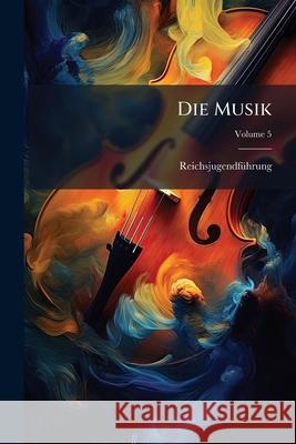 Die Musik, Volume 5 Reichsjugendführung 9781144784445  - książka