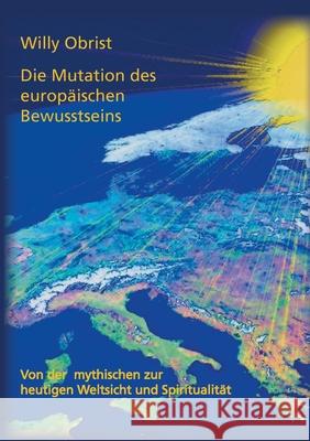 Die Mutation des europäischen Bewusstseins: Von der mythischen zur heutigen Weltsicht und Spiritualität Willy Obrist 9783939322016 Opus Magnum - książka