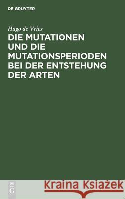 Die Mutationen Und Die Mutationsperioden Bei Der Entstehung Der Arten: Vortrag, Gehalten in Der Allgemeinen Sitzung Der Naturwissenschaftlichen Hauptg Vries, Hugo De 9783112439371 de Gruyter - książka