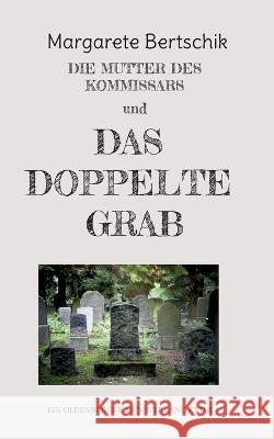 Die Mutter des Kommissars und das doppelte Grab: ein Oldenburger M?nsterland Krimi Margarete Bertschik 9783744809764 Books on Demand - książka