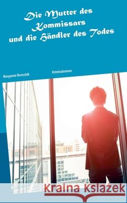 Die Mutter des Kommissars und die Händler des Todes: Kriminalroman Bertschik, Margarete 9783751955430 Books on Demand - książka