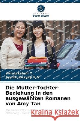 Die Mutter-Tochter-Beziehung in den ausgewahlten Romanen von Amy Tan Varalakshmi Y Jaynth Kasyap R V  9786205851036 Verlag Unser Wissen - książka