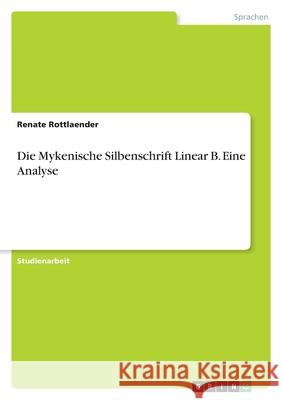 Die Mykenische Silbenschrift Linear B. Eine Analyse Renate Rottlaender 9783346422538 Grin Verlag - książka