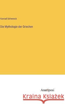 Die Mythologie der Griechen Konrad Schwenck   9783382030377 Anatiposi Verlag - książka