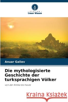 Die mythologisierte Geschichte der turksprachigen Völker Galiev, Anuar 9786200708403 Verlag Unser Wissen - książka