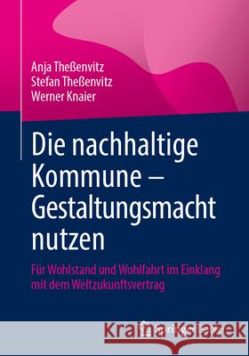Die Nachhaltige Kommune - Gestaltungsmacht Nutzen: F?r Wohlstand Und Wohlfahrt Im Einklang Mit Dem Weltzukunftsvertrag Anja The?envitz Stefan The?envitz Werner Knaier 9783658486181 Springer Gabler - książka