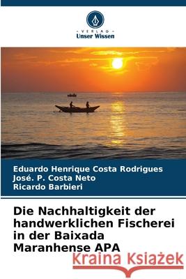 Die Nachhaltigkeit der handwerklichen Fischerei in der Baixada Maranhense APA Costa Rodrigues, Eduardo Henrique, Costa Neto, José. P., Barbieri, Ricardo 9786208791865 Verlag Unser Wissen - książka