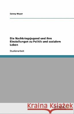 Die Nachkriegsjugend und ihre Einstellungen zu Politik und sozialem Leben Conny Meyer 9783640305612 Grin Verlag - książka