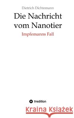 Die Nachricht vom Nanotier: Die Aufarbeitung der Corona-Verbrechen in Reimform: Impfemanns Fall: Vom Ende der Impf-M?rchen Dietrich Dichtemann 9783384256737 Tredition Gmbh - książka