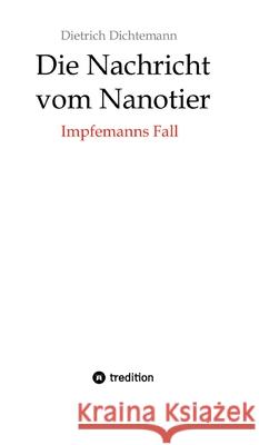 Die Nachricht vom Nanotier: Die Aufarbeitung der Corona-Verbrechen in Reimform: Impfemanns Fall: Vom Ende der Impf-M?rchen Dietrich Dichtemann 9783384256744 Tredition Gmbh - książka