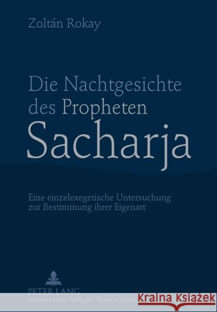 Die Nachtgesichte Des Propheten Sacharja: Eine Einzelexegetische Untersuchung Zur Bestimmung Ihrer Eigenart Rokay, Zoltán 9783631606209 Lang, Peter, Gmbh, Internationaler Verlag Der - książka